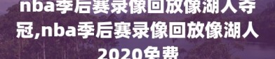 nba季后赛录像回放像湖人夺冠,nba季后赛录像回放像湖人2020免费