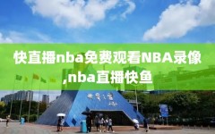 快直播nba免费观看NBA录像,nba直播快鱼