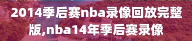 2014季后赛nba录像回放完整版,nba14年季后赛录像