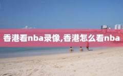 香港看nba录像,香港怎么看nba