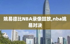 姚易德比NBA录像回放,nba姚易对决