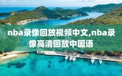 nba录像回放视频中文,nba录像高清回放中国语