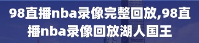 98直播nba录像完整回放,98直播nba录像回放湖人国王