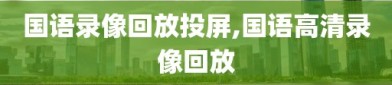 国语录像回放投屏,国语高清录像回放