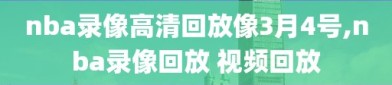 nba录像高清回放像3月4号,nba录像回放 视频回放