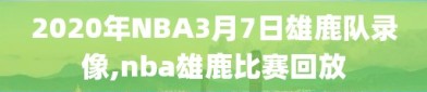 2020年NBA3月7日雄鹿队录像,nba雄鹿比赛回放