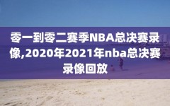 零一到零二赛季NBA总决赛录像,2020年2021年nba总决赛录像回放