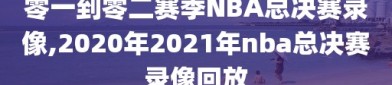 零一到零二赛季NBA总决赛录像,2020年2021年nba总决赛录像回放