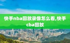 快手nba回放录像怎么看,快手cba回放