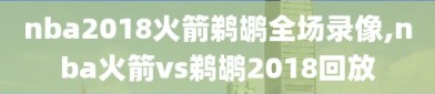 nba2018火箭鹈鹕全场录像,nba火箭vs鹈鹕2018回放