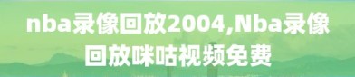 nba录像回放2004,Nba录像回放咪咕视频免费