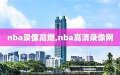 nba录像高燃,nba高清录像网