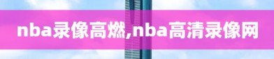 nba录像高燃,nba高清录像网