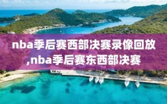 nba季后赛西部决赛录像回放,nba季后赛东西部决赛