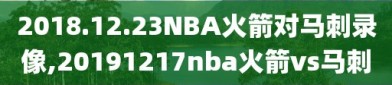 2018.12.23NBA火箭对马刺录像,20191217nba火箭vs马刺