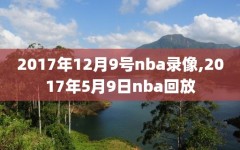 2017年12月9号nba录像,2017年5月9日nba回放