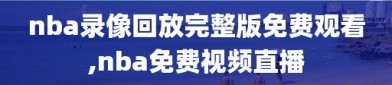 nba录像回放完整版免费观看,nba免费视频直播