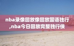 nba录像回放像回放国语独行,nba今日回放完整独行侠