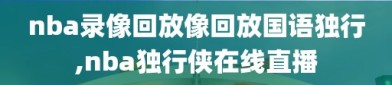 nba录像回放像回放国语独行,nba独行侠在线直播