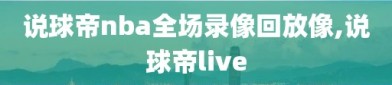 说球帝nba全场录像回放像,说球帝live