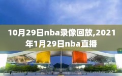 10月29日nba录像回放,2021年1月29日nba直播