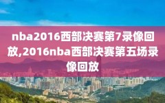 nba2016西部决赛第7录像回放,2016nba西部决赛第五场录像回放