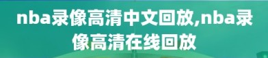 nba录像高清中文回放,nba录像高清在线回放