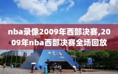 nba录像2009年西部决赛,2009年nba西部决赛全场回放