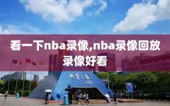 看一下nba录像,nba录像回放录像好看