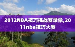 2012NBA技巧挑战赛录像,2011nba技巧大赛