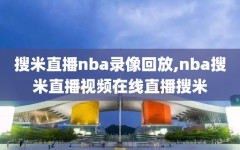 搜米直播nba录像回放,nba搜米直播视频在线直播搜米