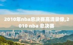 2010年nba总决赛高清录像,2010 nba 总决赛