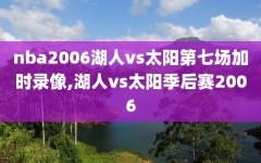 nba2006湖人vs太阳第七场加时录像,湖人vs太阳季后赛2006