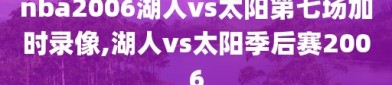 nba2006湖人vs太阳第七场加时录像,湖人vs太阳季后赛2006