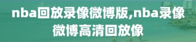 nba回放录像微博版,nba录像微博高清回放像