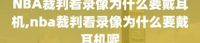 NBA裁判看录像为什么要戴耳机,nba裁判看录像为什么要戴耳机呢