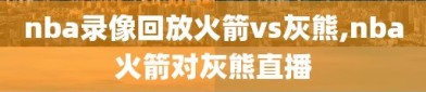 nba录像回放火箭vs灰熊,nba火箭对灰熊直播