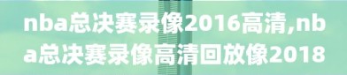 nba总决赛录像2016高清,nba总决赛录像高清回放像2018