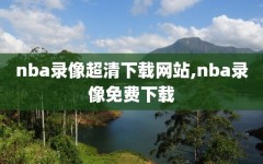 nba录像超清下载网站,nba录像免费下载