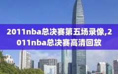 2011nba总决赛第五场录像,2011nba总决赛高清回放