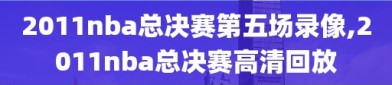 2011nba总决赛第五场录像,2011nba总决赛高清回放