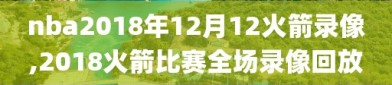 nba2018年12月12火箭录像,2018火箭比赛全场录像回放