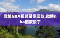 微博NBA视频录像回放,微博nba回放没了