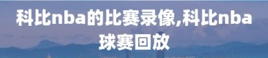 科比nba的比赛录像,科比nba球赛回放