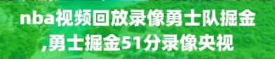 nba视频回放录像勇士队掘金,勇士掘金51分录像央视