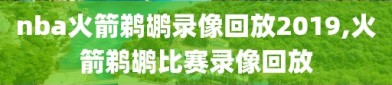 nba火箭鹈鹕录像回放2019,火箭鹈鹕比赛录像回放