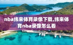 nba纬来体育录像下载,纬来体育nba录像怎么看