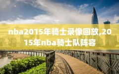 nba2015年骑士录像回放,2015年nba骑士队阵容