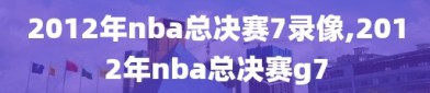 2012年nba总决赛7录像,2012年nba总决赛g7