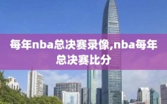 每年nba总决赛录像,nba每年总决赛比分